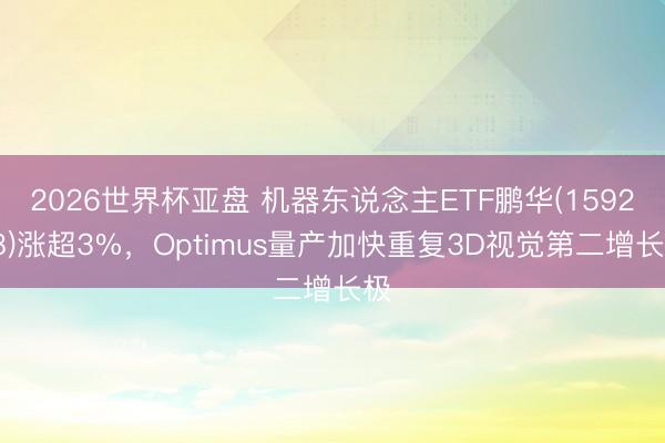 2026世界杯亚盘 机器东说念主ETF鹏华(159278)涨超3%,Optimus量产加快重复3D视觉第二增长极